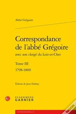 Capa do artigo Correspondance De L'Abbe Gregoire Avec Son Clerge Du Loir-Et-Cher. Tome Iii - 17 - 1798-1800