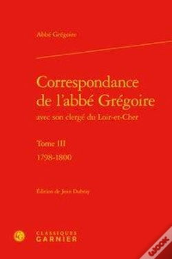 Capa do artigo Correspondance De L'Abbe Gregoire Avec Son Clerge Du Loir-Et-Cher. Tome Iii - 17 - 1798-1800