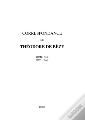 Correspondance De Theodore De Beze. Tome Xlii (1601-1602)