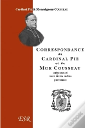 Correspondance Du Cardinal Pie Et De Mgr Cousseau (1849-1873)