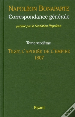 Capa do artigo Correspondance Générale Tome 7 ; Tilsit, L'Apogée De L'Empire, 1807