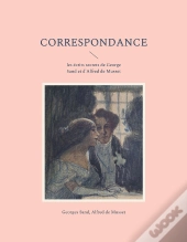 Correspondance : Les Écrits Secrets De George Sand Et D'Alfred De Musset