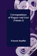 Correspondence Of Wagner And Liszt (Volume I)