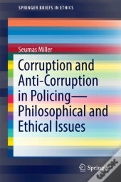 Corruption And Anti-Corruption In Policing-Philosophical And Ethical Issues