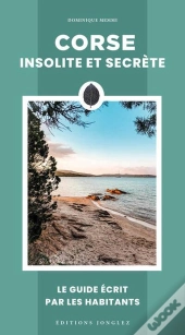 Corse Insolite Et Secrète : Le Guide Écrit Par Les Habitants (Édition 2025)