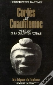 Cortès Et Cuauhtemoc ; Vie Et Mort De La Civilisation Aztèque