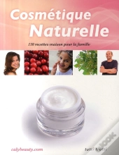 Cosmétique Naturelle ; 110 Recettes Maison Pour La Famille