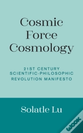 Cosmic Force Cosmology: 21st Century Sci