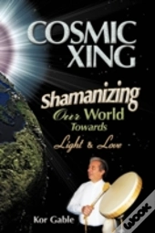 Cosmic Xing: Shamanizing Our World Towar