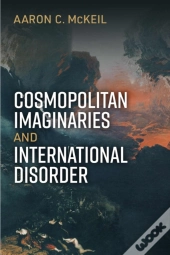 Cosmopolitan Imaginaries And International Disorder