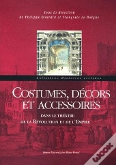 Costumes, Décors Et Accessoires ; Dans Le Théâtre De La Révolution Et De L'Empire