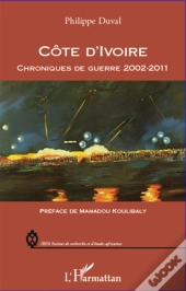 Côte D'Ivoire ; Chroniques De Guerre 2002-2011