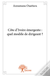 Cote D'Ivoire Emergente : Quel Modele De Dirigeant ?