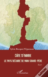 Côte D'Ivoire ; Le Pays Déchiré De Mon Grand-Père