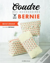Coudre Des Accessoires Avec Bernie ; Spécial Débutants