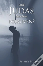 Could Judas Have Been Forgiven