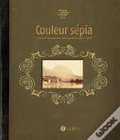 Couleur Sépia ; L'Isère Et Ses Premiers Photographes (1840-1880)