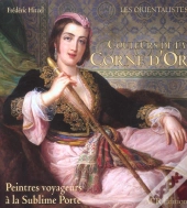 Couleurs De La Corne D'Or ; Peintres Voyageurs À La Sublime Porte