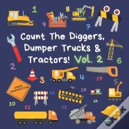Count The Diggers, Dumper Trucks & Tractors! Volume 2