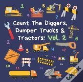 Count The Diggers, Dumper Trucks & Tractors! Volume 2