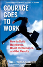 Courage Goes To Work: How To Build Backbones, Boost Performance, And Get Results - Preview