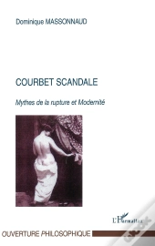 Courbet Scandale : Mythes De La Rupture Et Modernité