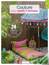 Couture Pour Jardin & Terrasse ; 24 Objets Pratiques Et Décoratifs En Couture, Broderie Et Récup !