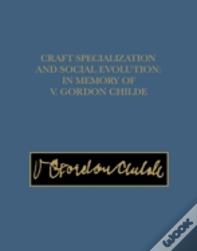 Craft Specialization And Social Evolution Â€“ In Memory Of V. Gordon Childe