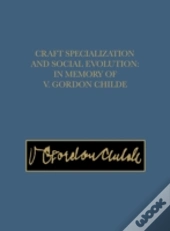 Craft Specialization And Social Evolution Â€“ In Memory Of V. Gordon Childe