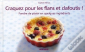 Craquez Pour; Les Flans Et Clafoutis ! Fondre De Plaisir En Quelques Ingrédients