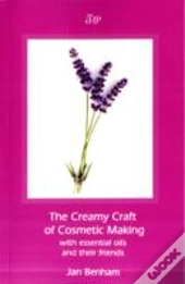 Creamy Craft Of Cosmetic Making With Essential Oils And Their Friends