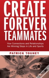 Create Forever Teammates: How Connection