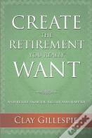 Create The Retirement You Really Want