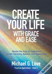 Create Your Life With Grace And Ease: Ma