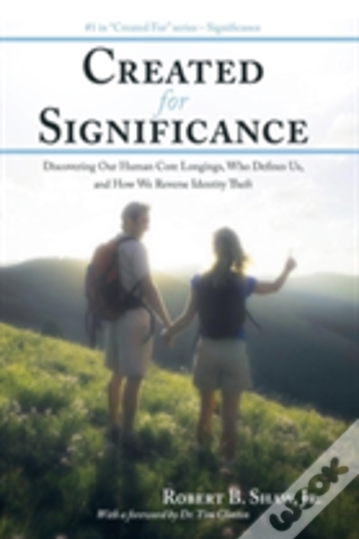 Created For Significance: Discovering Our Human Core Longings, Who Defines Us, And How We Reverse Identity Theft