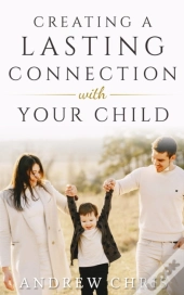 Creating A Lasting Connection With Your Child
