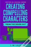 Creating Compelling Characters From The Inside Out