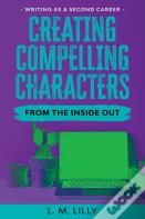 Creating Compelling Characters From The Inside Out Large Print