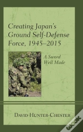 Creating Japan'S Ground Self-Defense Force, 1945-2015