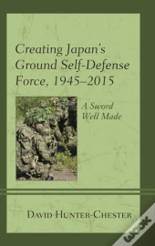 Creating Japan'S Ground Self-Defense Force, 1945â€“2015