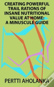 Capa do artigo Creating Powerful Trail Rations Of Insane Nutritional Value At Home: A Minuscule Guide