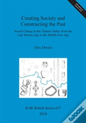 Creating Society And Constructing The Past