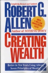 Creating Wealth: Retire In Ten Years Using Allen'S Seven Principles