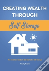 Creating Wealth Through Self Storage: Th