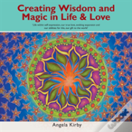 Creating Wisdom And Magic In Life And Love