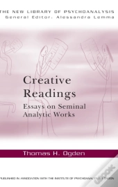 Creative Readings: Essays On Seminal Analytic Works