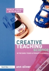 Creative Teaching: Science In The Early Years And Primary Classroom