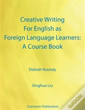 Creative Writing For English As Foreign Language Learners: A Course Book