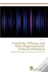 Creativity, Efficacy And Their Organizational, Cultural Influences