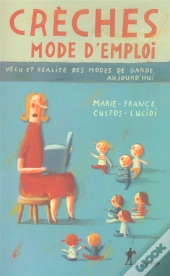 Creches Mode D'Emploi ; Vecu Et Realite Des Modes De Garde Aujourd'Hui